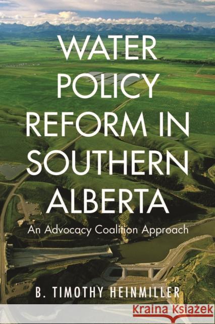 Water Policy Reform in Southern Alberta: An Advocacy Coalition Approach B. Timothy Heinmiller 9781487500535 University of Toronto Press