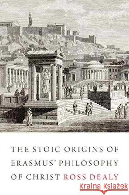 The Stoic Origins of Erasmus' Philosophy of Christ Ross Dealy 9781487500610