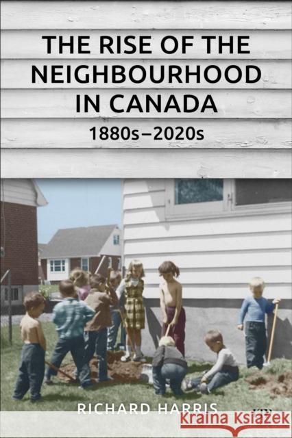 The Rise of the Neighbourhood in Canada, 1880s-2020s Richard Harris 9781487500634 University of Toronto Press