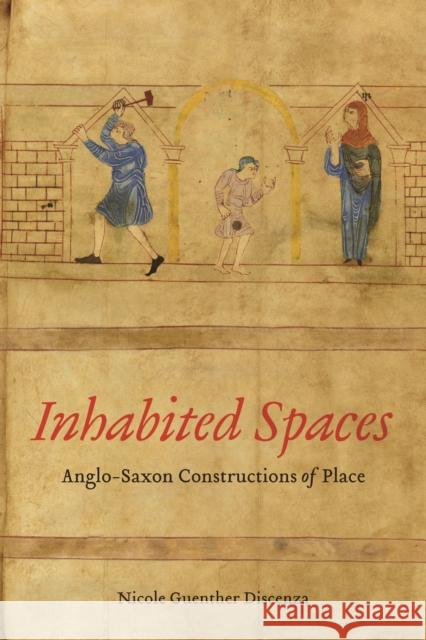 Inhabited Spaces: Anglo-Saxon Constructions of Place Nicole Discenza 9781487500658