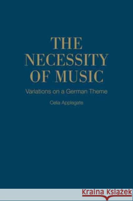 The Necessity of Music: Variations on a German Theme Celia Applegate 9781487500689 University of Toronto Press