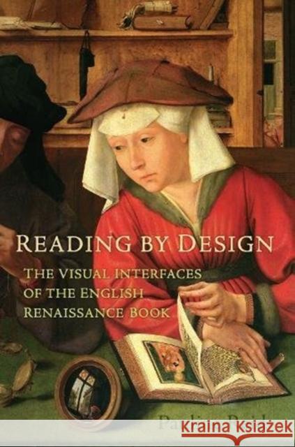 Reading by Design: The Visual Interfaces of the English Renaissance Book Reid, Pauline 9781487500696 University of Toronto Press