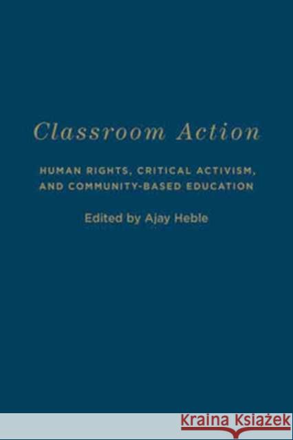 Classroom Action: Human Rights, Critical Activism, and Community-Based Education Ajay Heble 9781487500795