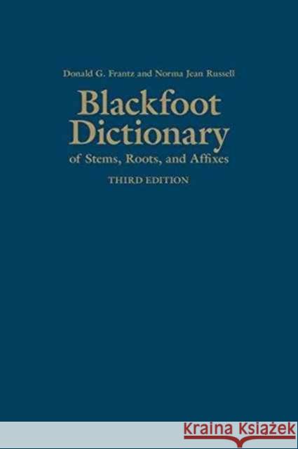 Blackfoot Dictionary of Stems, Roots, and Affixes: Third Edition Donald Frantz Norma Jean Russell 9781487500849