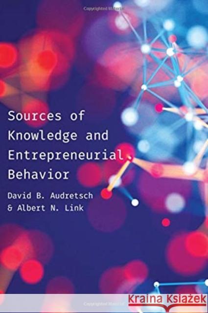 Sources of Knowledge and Entrepreneurial Behavior David Audretsch Albert N. Link 9781487501129