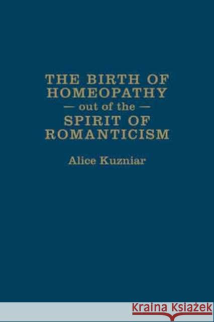 The Birth of Homeopathy Out of the Spirit of Romanticism Alice Kuzniar 9781487501174 University of Toronto Press