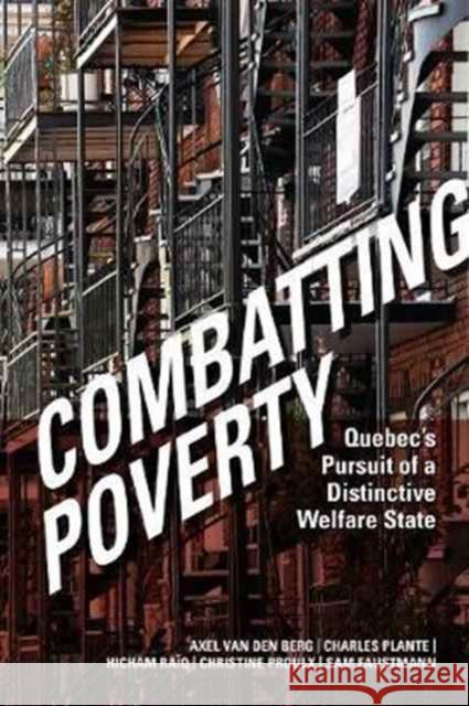 Combating Poverty: Quebec's Pursuit of a Distinctive Welfare State Axel Va Charles Plante Hicham Raiq 9781487501563 University of Toronto Press
