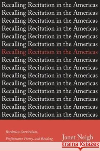 Recalling Recitation in the Americas: Borderless Curriculum, Performance Poetry, and Reading Janet Neigh 9781487501839 University of Toronto Press