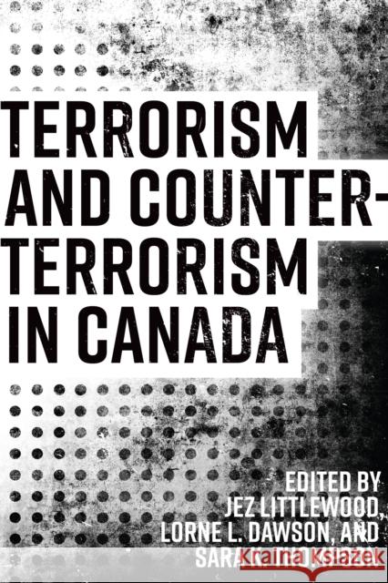 Terrorism and Counterterrorism in Canada Jez Littlewood Lorne Dawson Sara K. Thompson 9781487501860