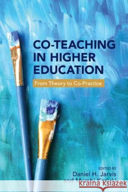 Co-Teaching in Higher Education: From Theory to Co-Practice Daniel H. Jarvis Mumbi Kariuki 9781487501921 University of Toronto Press