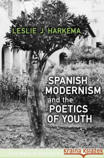 Spanish Modernism and the Poetics of Youth: From Miguel de Unamuno to La Joven Literatura Harkema, Leslie J. 9781487501969 University of Toronto Press