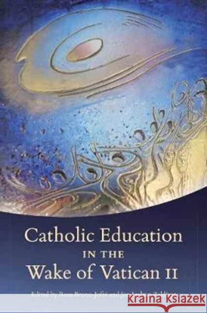 Catholic Education in the Wake of Vatican II Rosa Bruno-Jofre Jon Igelmo Zaldivar 9781487502065 University of Toronto Press