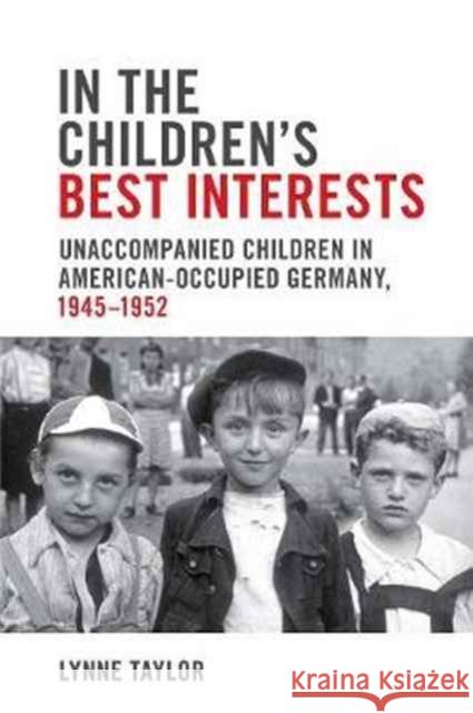 In the Children's Best Interests: Unaccompanied Children in American-Occupied Germany, 1945-1952 Lynne Taylor 9781487502355