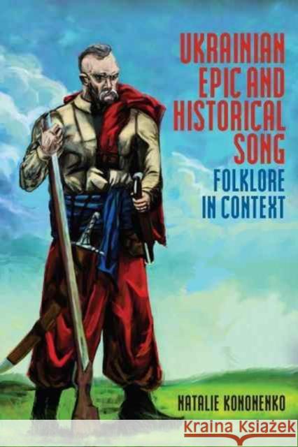 Ukrainian Epic and Historical Song: Folklore in Context Natalie Kononenko 9781487502638 University of Toronto Press