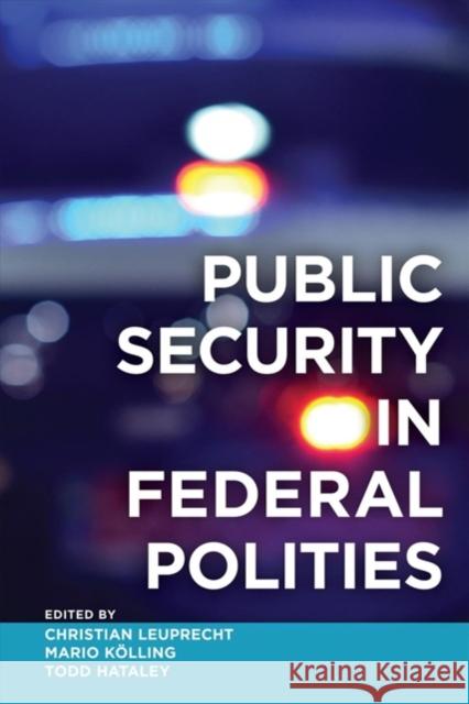 Public Security in Federal Polities Christian Leuprecht Mario K?lling Todd Hataley 9781487502676 University of Toronto Press