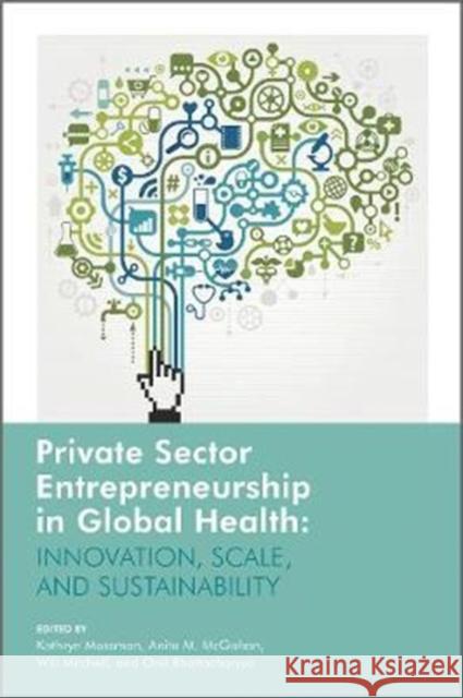 Private Sector Entrepreneurship in Global Health: Innovation, Scale, and Sustainability Mossman, Kathryn 9781487502737 Rotman-Utp Publishing