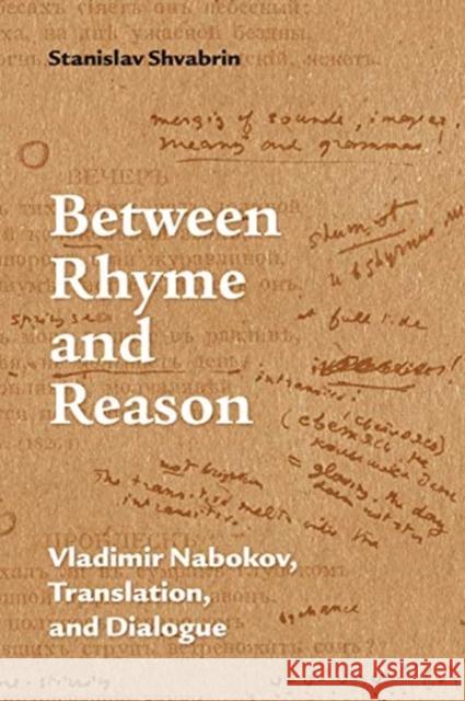 Between Rhyme and Reason: Vladimir Nabokov, Translation, and Dialogue Shvabrin, Stanislav 9781487502997