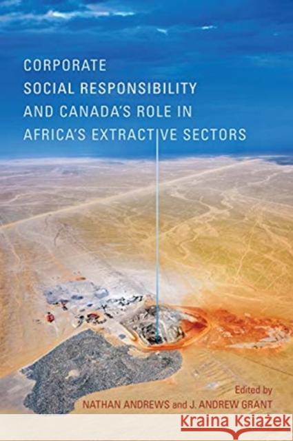 Corporate Social Responsibility and Canada's Role in Africa's Extractive Sectors Nathan Andrews J. Andrew Grant 9781487503086