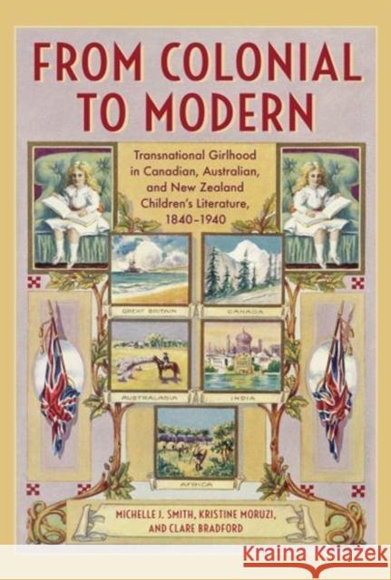 From Colonial to Modern: Transnational Girlhood in Canadian, Australian, and New Zealand Literature, 1840-1940 Smith, Michelle J. 9781487503093