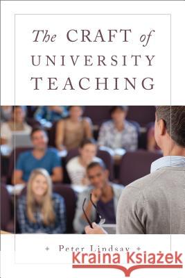 Craft of University Teaching Peter Lindsay 9781487503239 University of Toronto Press