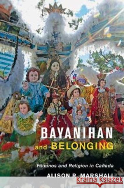 Bayanihan and Belonging: Filipinos and Religion in Canada Marshall, Alison R. 9781487503246