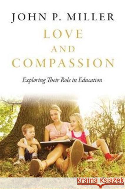 Love and Compassion: Exploring Their Role in Education John P. Miller 9781487503314 University of Toronto Press