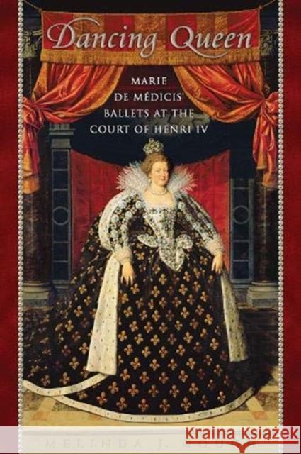 Dancing Queen: Marie de Médicis' Ballets at the Court of Henri IV Gough, Melinda 9781487503666