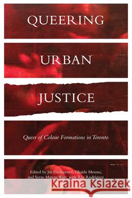 Queering Urban Justice: Queer of Colour Formations in Toronto Jinthana Haritaworn Ghaida Moussa Syrus Marcus Ware 9781487503741 University of Toronto Press