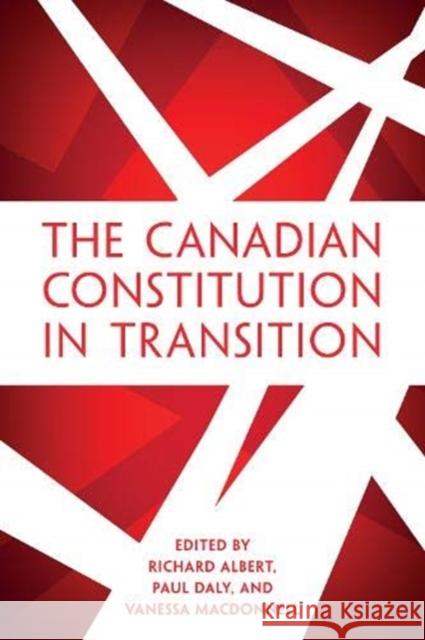 The Canadian Constitution in Transition Richard Albert Paul Daly Vanessa MacDonnell 9781487503949 University of Toronto Press