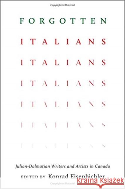 Forgotten Italians: Julian-Dalmatian Writers and Artists in Canada Konrad Eisenbichler 9781487504021 University of Toronto Press