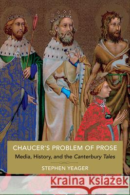 Chaucer's Problem of Prose: Media, History, and the Canterbury Tales Stephen Yeager 9781487504069 University of Toronto Press