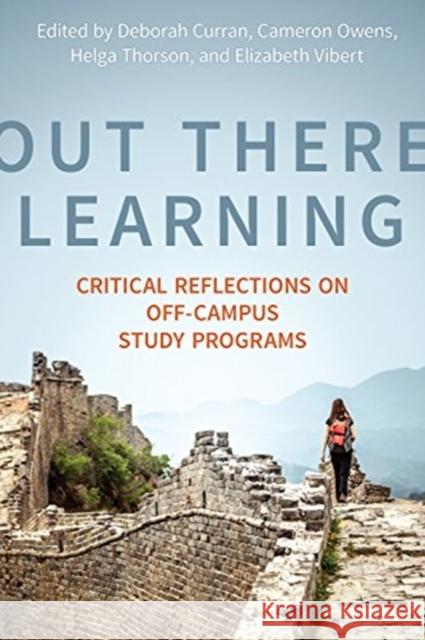 Out There Learning: Critical Reflections on Off-Campus Study Programs Deborah Louise Curran Cameron Owens Helga Thorson 9781487504113