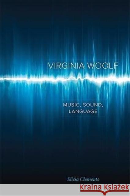 Virginia Woolf: Music, Sound, Language Elicia Clements 9781487504267 University of Toronto Press