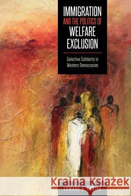 Immigration and the Politics of Welfare Exclusion : Selective Solidarity in Western Democracies Edward A. Koning 9781487504663 University of Toronto Press