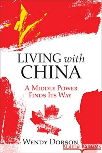 Living with China: A Middle Power Finds Its Way Dobson, Wendy 9781487504823 Rotman-Utp Publishing