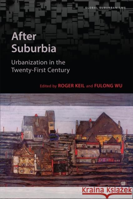 After Suburbia: Urbanization in the Twenty-First Century Roger Keil Fulong Wu 9781487504878