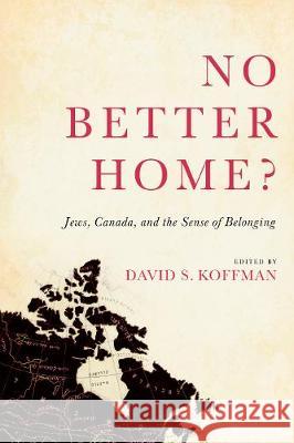 No Better Home?: Jews, Canada, and the Sense of Belonging David Koffman 9781487504892