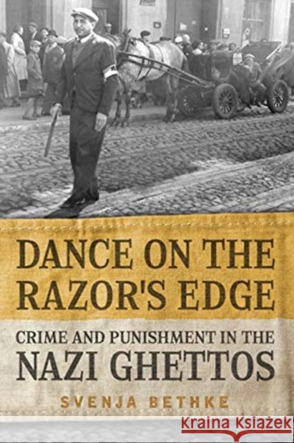 Dance on the Razor's Edge: Crime and Punishment in the Nazi Ghettos Svenja Bethke Hamburger Edition His Verlagsges 9781487504922 University of Toronto Press