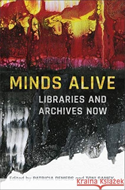 Minds Alive: Libraries and Archives Now Patricia A. DeMers Toni Samek 9781487505271