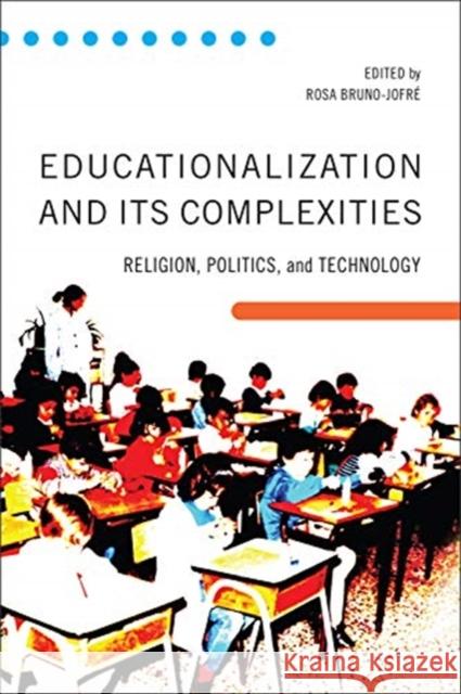 Educationalization and Its Complexities: Religion, Politics, and Technology Bruno-Jofré, Rosa 9781487505349