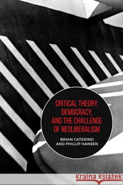 Critical Theory, Democracy, and the Challenge of Neoliberalism Caterino, Brian 9781487505462 University of Toronto Press