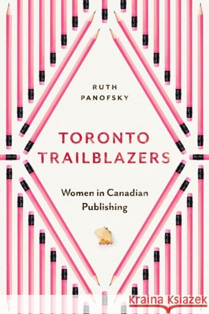 Toronto Trailblazers: Women in Canadian Publishing Ruth Panofsky 9781487505578