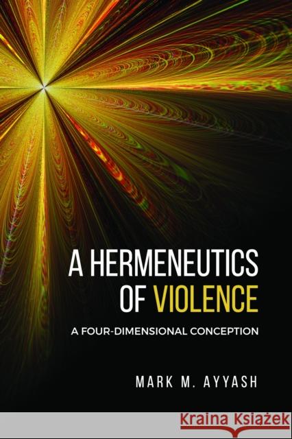A Hermeneutics of Violence: A Four-Dimensional Conception Mark M. Ayyash 9781487505868 University of Toronto Press