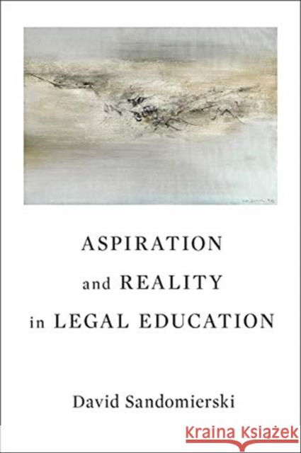 Aspiration and Reality in Legal Education David Sandomierski 9781487505943 University of Toronto Press