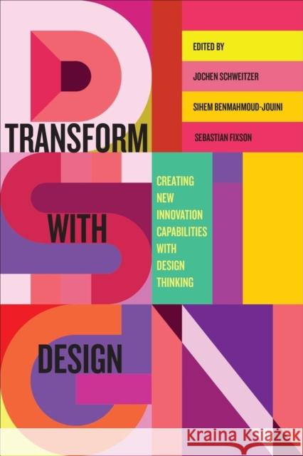 Transform with Design: Creating New Innovation Capabilities with Design Thinking Jochen Schweitzer Sihem Benmahmoud-Jouini Sebastian Fixson 9781487506094
