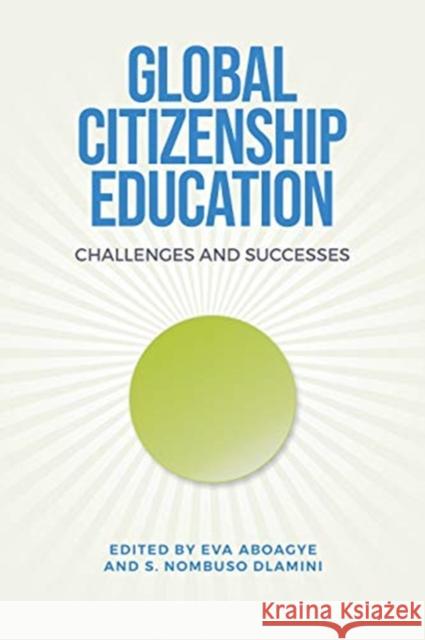 Global Citizenship Education: Challenges and Successes Aboagye Eva S. Nombuso Dlamini 9781487506377 University of Toronto Press