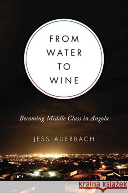 From Water to Wine: Becoming Middle Class in Angola Jess Auerbach 9781487506414