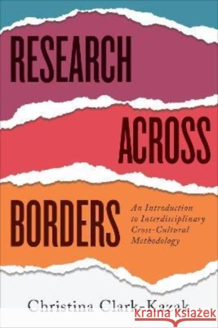 Research Across Borders: An Introduction to Interdisciplinary, Cross-Cultural Methodology Clark-Kazak, Christina 9781487506476