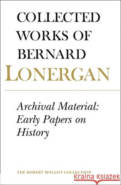 Archival Material: Early Papers on History, Volume 25 Robert Dora John Dadosky Lonergan Research Institute 9781487506483 University of Toronto Press