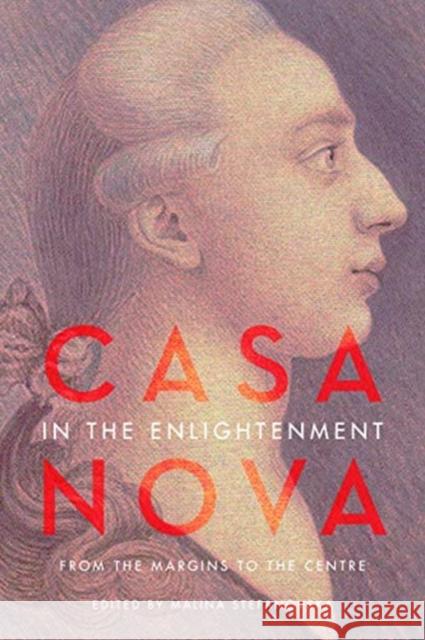 Casanova in the Enlightenment: From the Margins to the Centre Malina Stefanovska 9781487506643